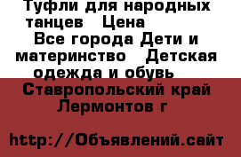 Туфли для народных танцев › Цена ­ 1 700 - Все города Дети и материнство » Детская одежда и обувь   . Ставропольский край,Лермонтов г.